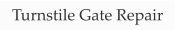 Turnstile Gate Repair