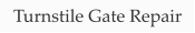 Turnstile Gate Repair