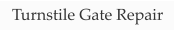Turnstile Gate Repair