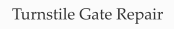 Turnstile Gate Repair