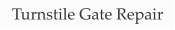 Turnstile Gate Repair