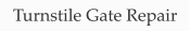 Turnstile Gate Repair