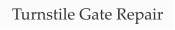 Turnstile Gate Repair